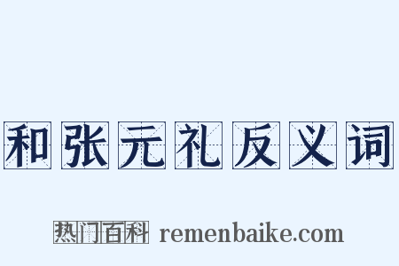 和张元礼反义词是什么意思的图片